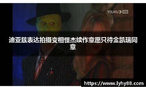 迪亚兹表达拍摄变相怪杰续作意愿只待金凯瑞同意